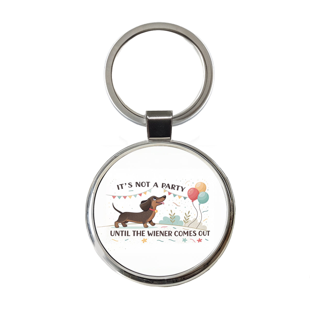 It's Not a Party Until The Wiener Comes Out Dachshund Dog Funny Round Metal Keychain