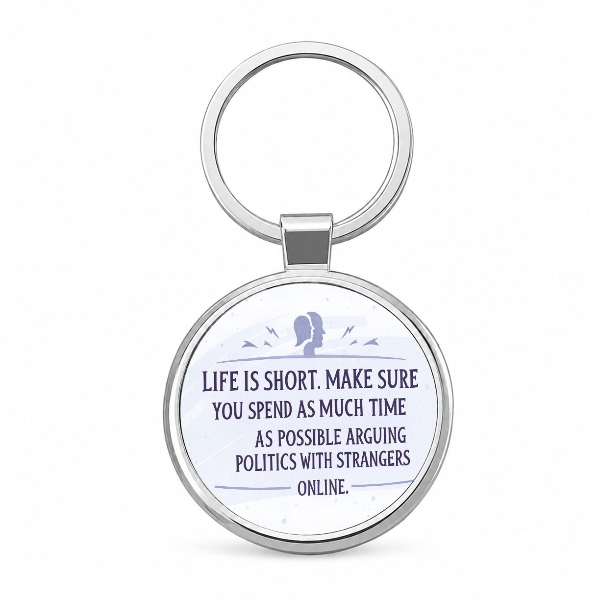 Life is Short Spend As Much Time Arguing Politics Funny Round Metal Keychain