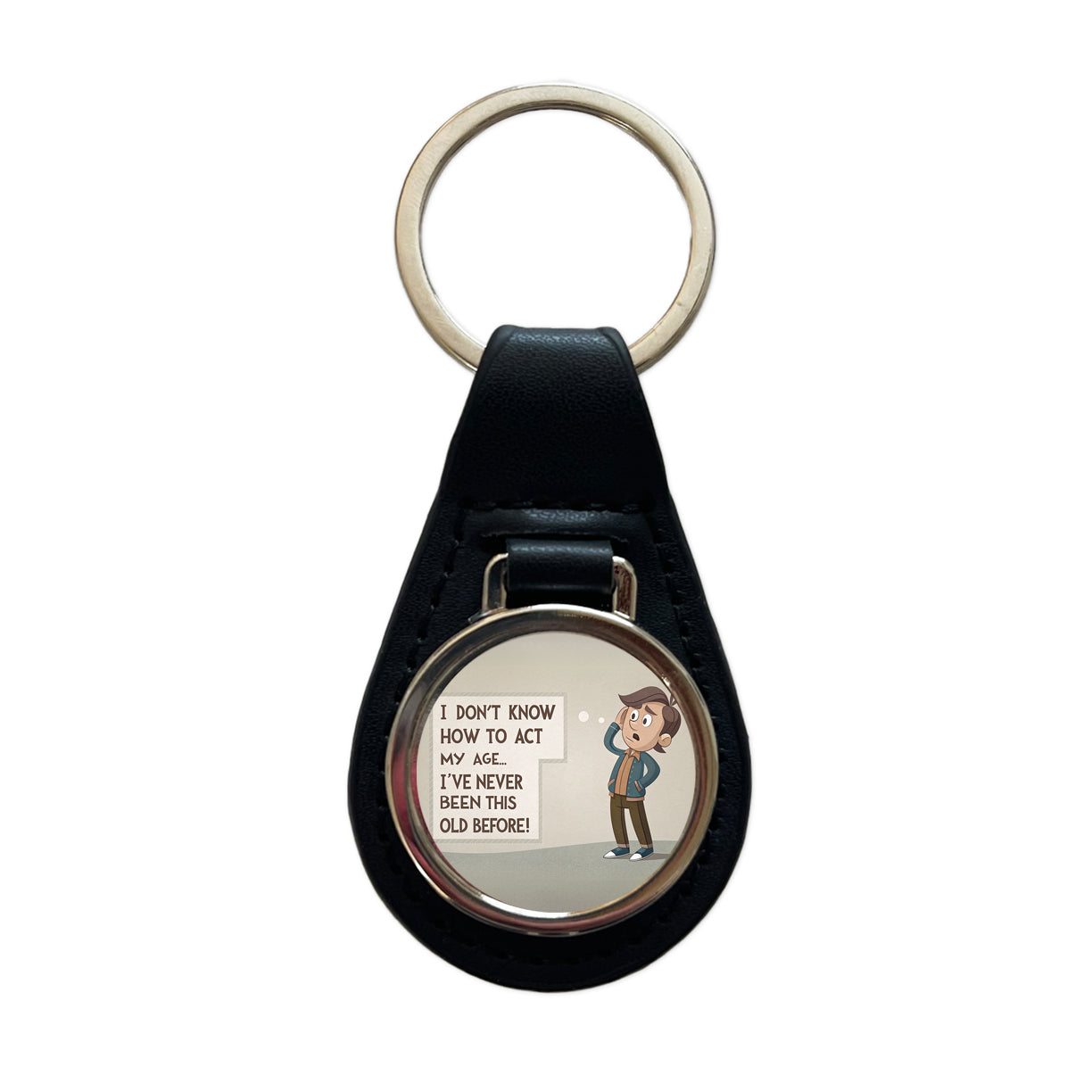 I Don't Know How To Act My Age I've Never Been This Old Before Funny Black Leather Metal Keychain