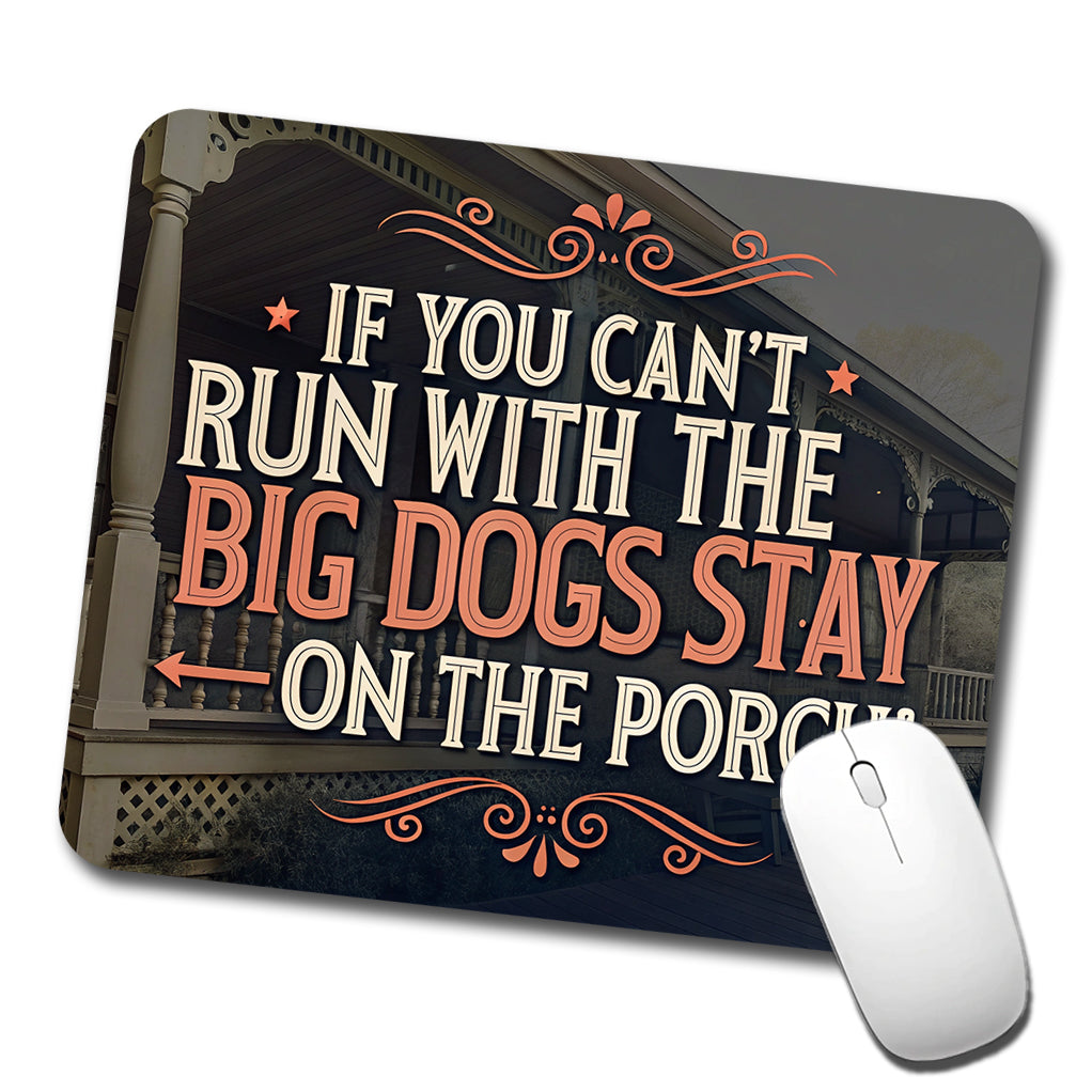 If You Can't Run With The Big Dogs Stay On The Porch Low Profile Mouse Pad Mat