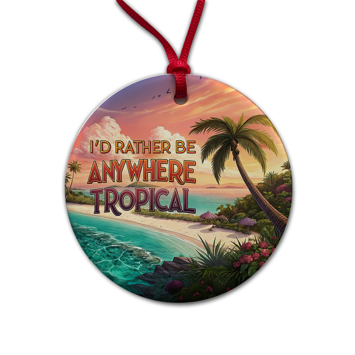 I'd Rather Be Anywhere Tropical Beach Round Ceramic Holiday Christmas Tree Ornament