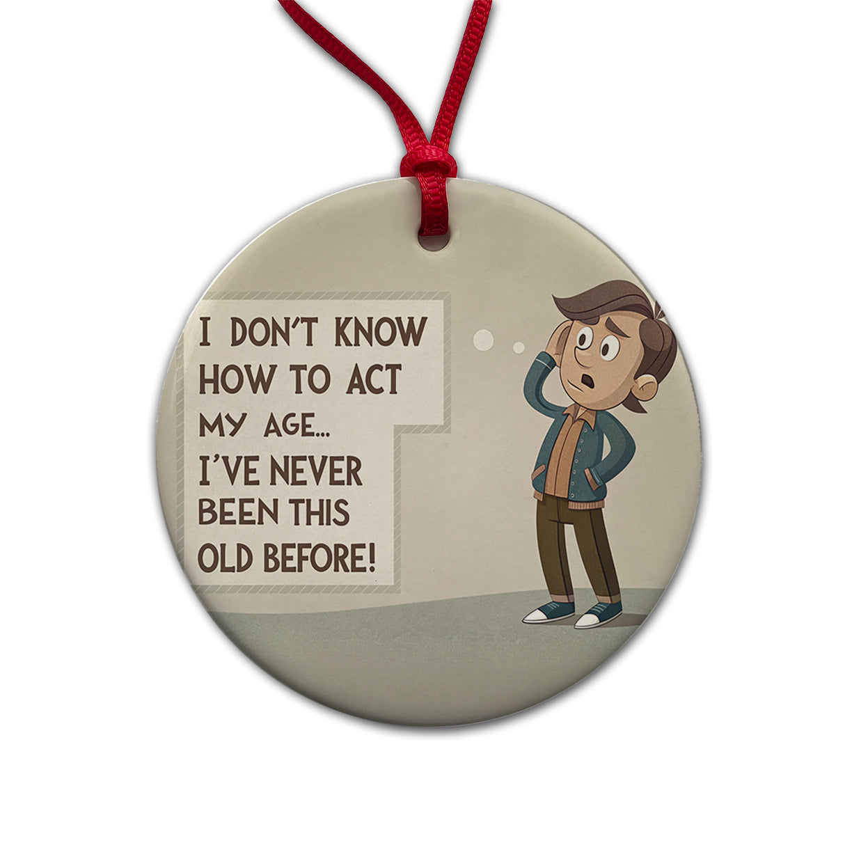 I Don't Know How To Act My Age I've Never Been This Old Before Funny Round Ceramic Holiday Christmas Tree Ornament