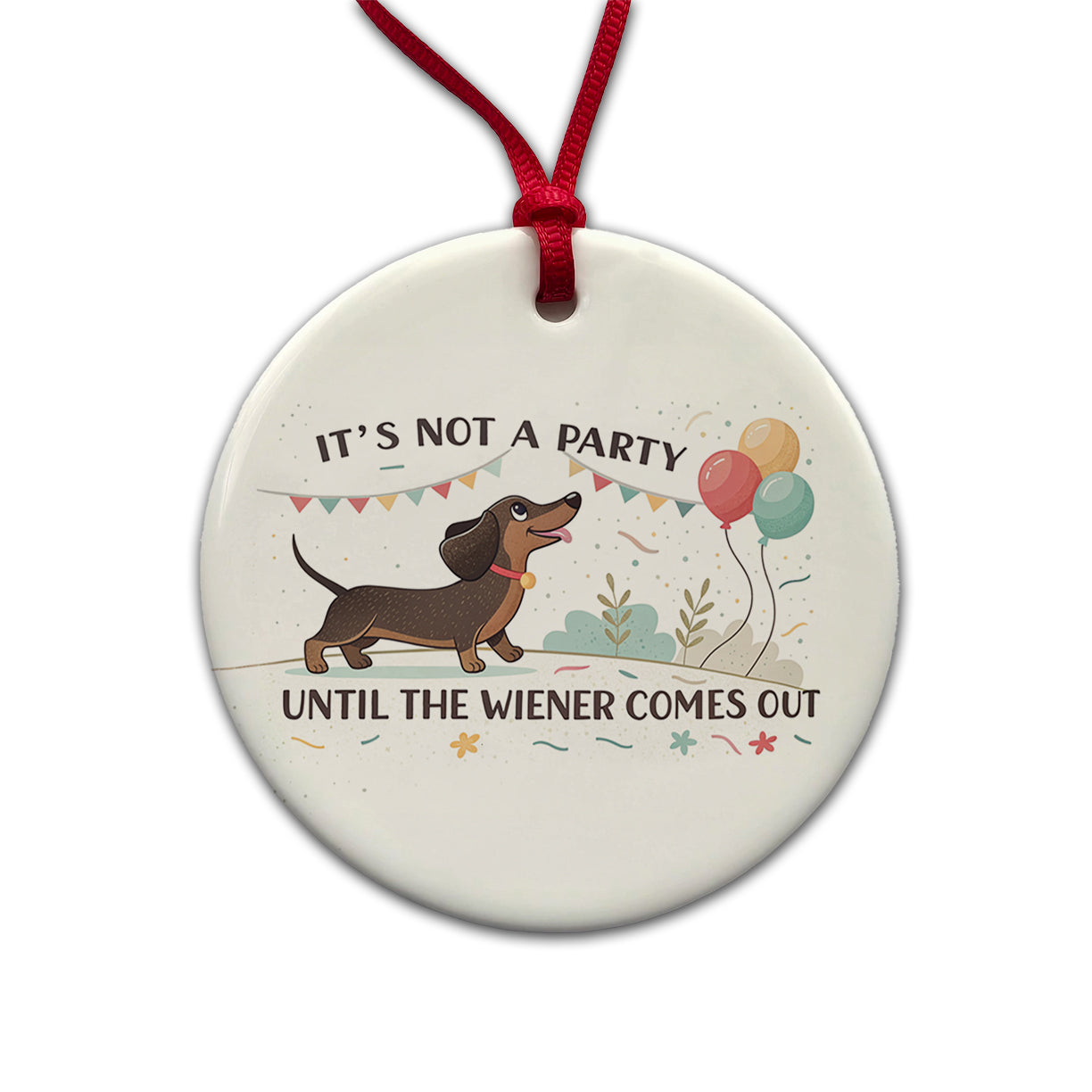 It's Not a Party Until The Wiener Comes Out Dachshund Dog Funny Round Ceramic Holiday Christmas Tree Ornament