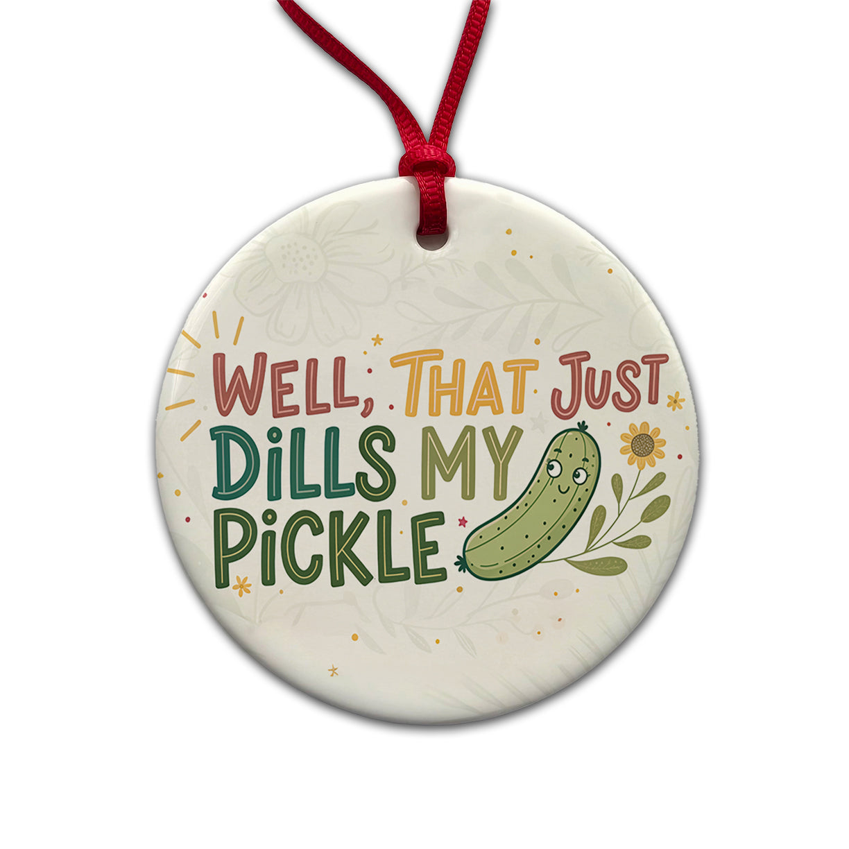 Well That Just Dills My Pickle Funny Old Saying Round Ceramic Holiday Christmas Tree Ornament