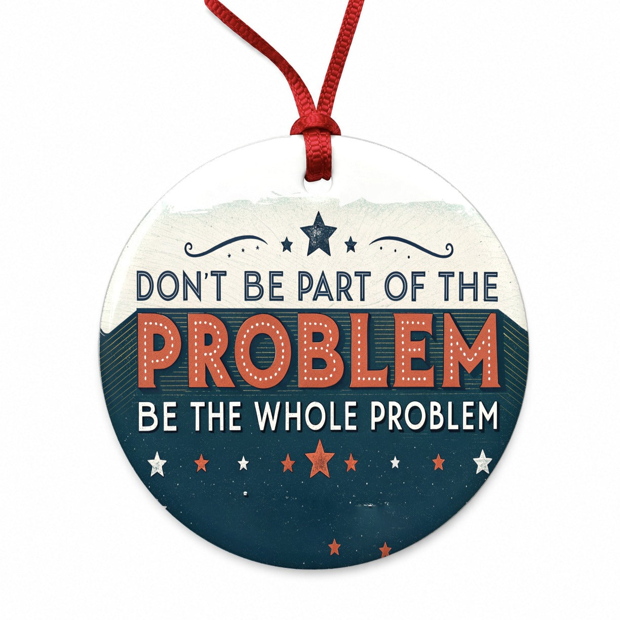 Don't Be Part Of The Problem Be The Whole Problem Round Ceramic Holiday Christmas Tree Ornament
