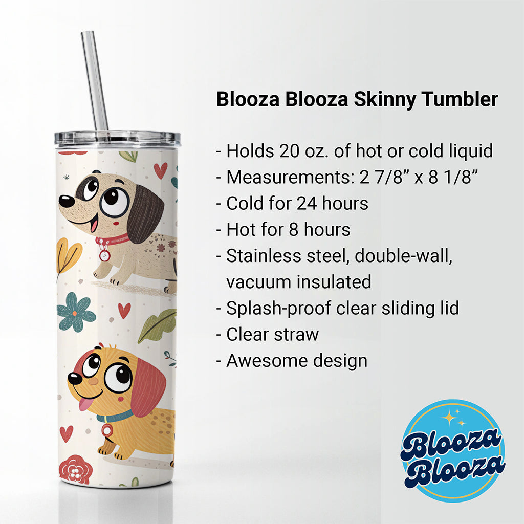 Adorable Dogs Skinny Tumbler 20oz with Straw Insulated Water Bottle Gift