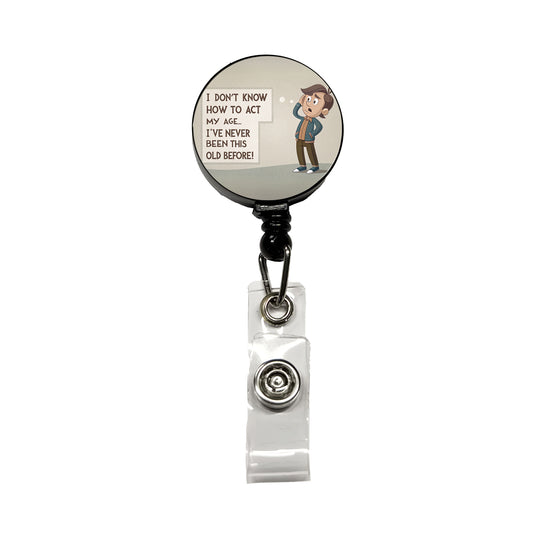 I Don't Know How To Act My Age I've Never Been This Old Before Funny Retractable ID Key Card Name Tag Badge Holder with Clip