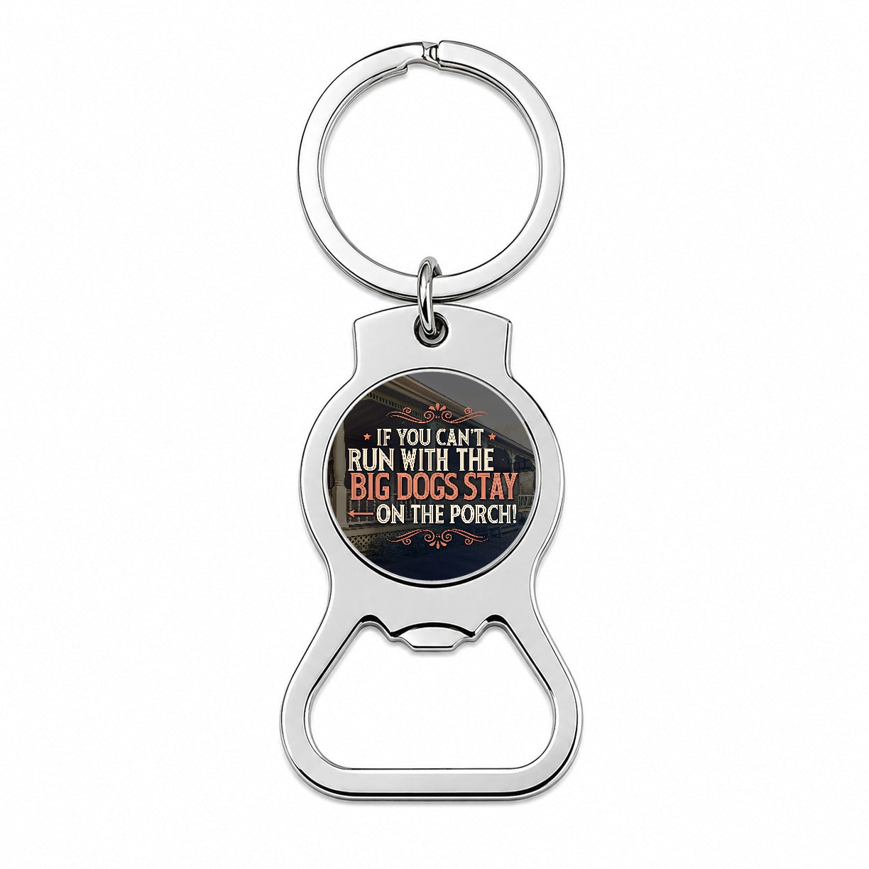 If You Can't Run With The Big Dogs Stay On The Porch Bottle Opener Keychain
