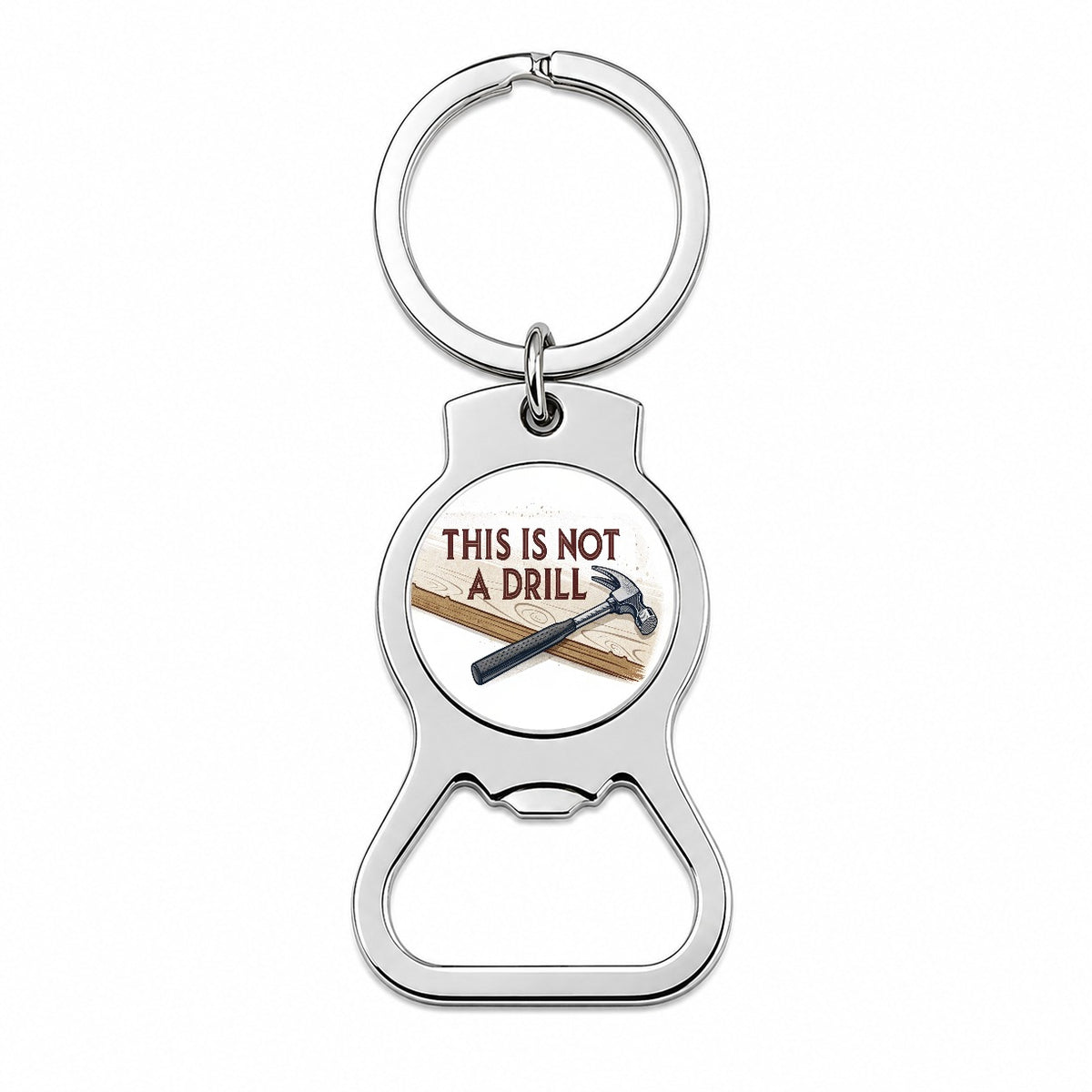 This Is Not A Drill Funny Saying Hammer Bottle Opener Keychain