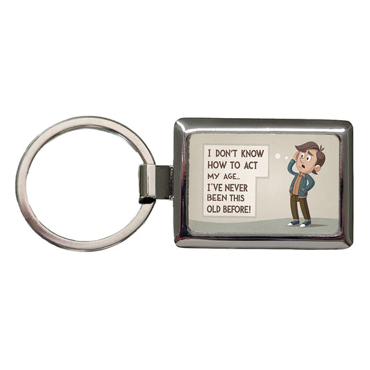 I Don't Know How To Act My Age I've Never Been This Old Before Funny Rectangle Metal Keychain