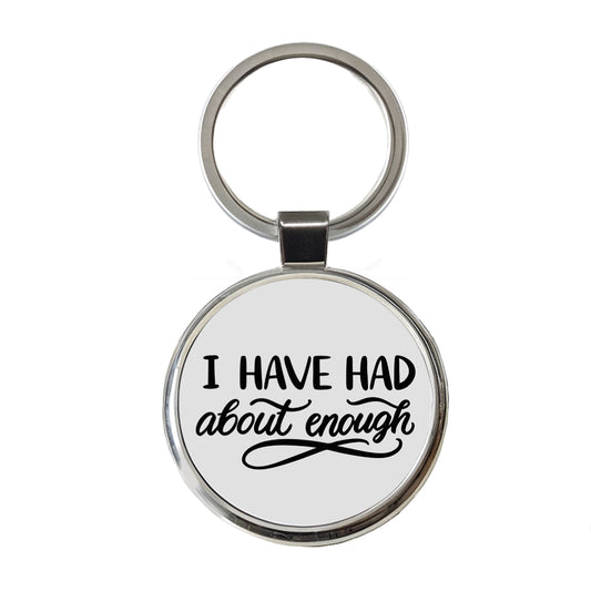 I Have Had About Enough Round Metal Keychain