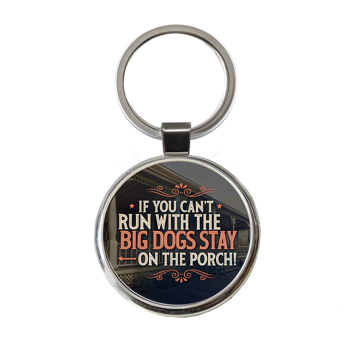 If You Can't Run With The Big Dogs Stay On The Porch Round Metal Keychain