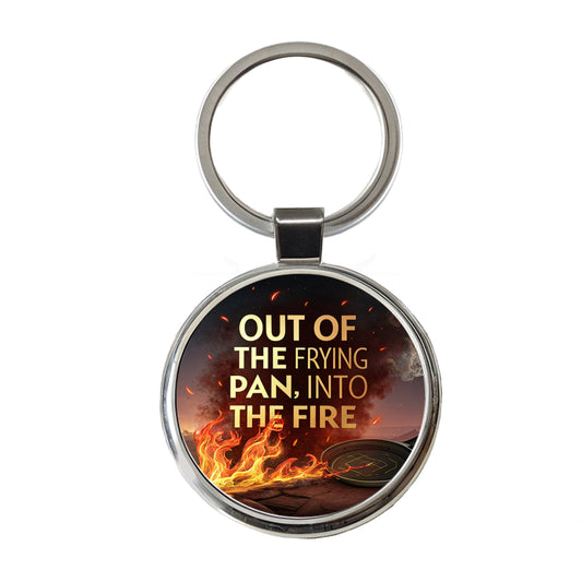 Out Of The Frying Pan Into The Fire Funny Old Saying Round Metal Keychain