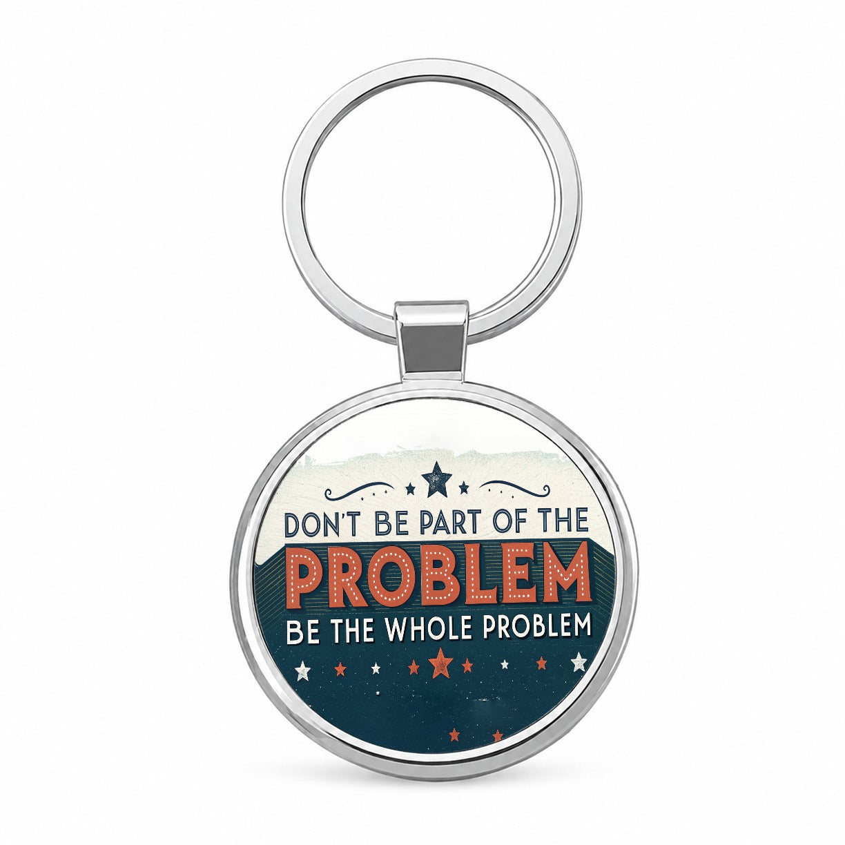 Don't Be Part Of The Problem Be The Whole Problem Round Metal Keychain