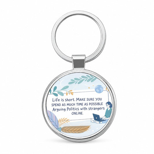 Life is Short Make Sure You Spend As Much Time Arguing Politics Online Round Metal Keychain
