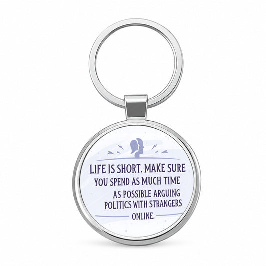 Life is Short Spend As Much Time Arguing Politics Funny Round Metal Keychain