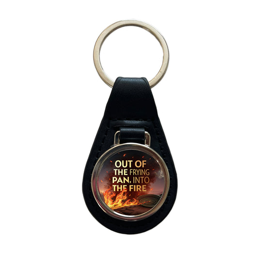 Out Of The Frying Pan Into The Fire Funny Old Saying Black Leather Metal Keychain