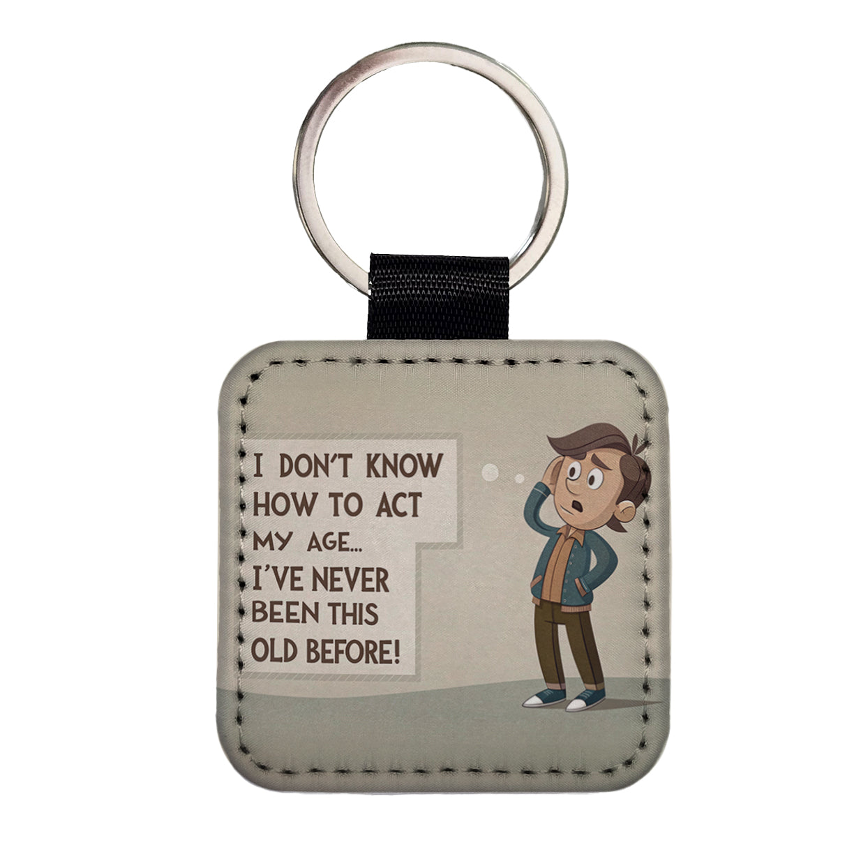 I Don't Know How To Act My Age I've Never Been This Old Before Funny Square Faux Leather Keychain