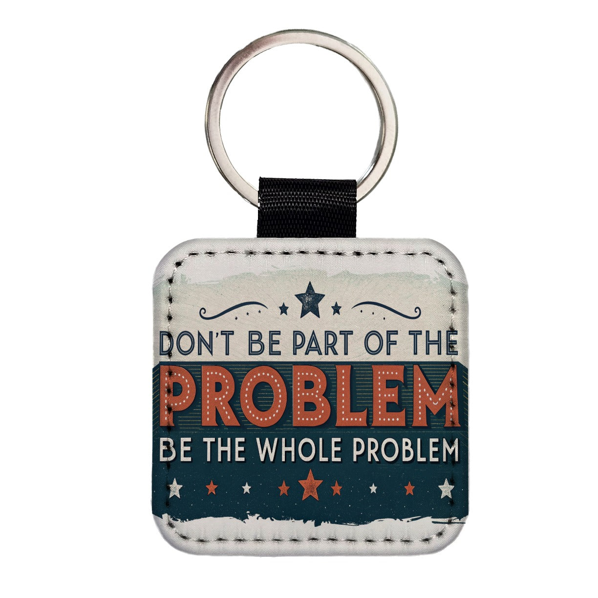 Don't Be Part Of The Problem Be The Whole Problem Square Faux Leather Keychain