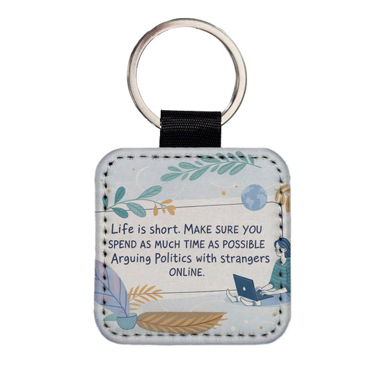 Life is Short Make Sure You Spend As Much Time Arguing Politics Online Square Faux Leather Keychain