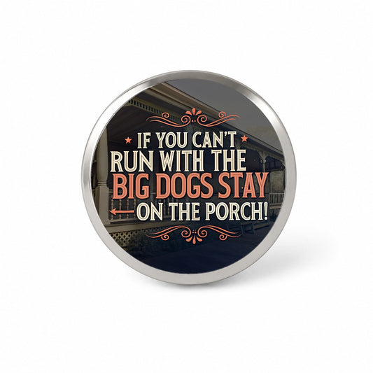 If You Can't Run With The Big Dogs Stay On The Porch Novelty Hat Backpack Lapel Pin