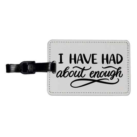 I Have Had About Enough Travel Faux Leather Luggage Tag
