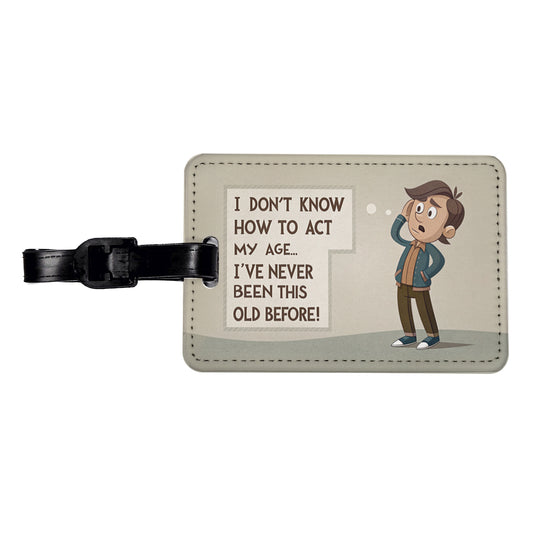I Don't Know How To Act My Age I've Never Been This Old Before Funny Travel Faux Leather Luggage Tag