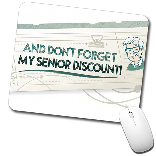 And Don't Forget My Senior Discount Funny Low Profile Mouse Pad Mat