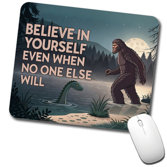 Believe In Yourself Even When No One Else Will Bigfoot Loch Ness Monster Funny Low Profile Mouse Pad Mat