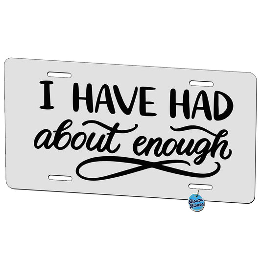 I Have Had About Enough Metal Vanity Novelty Tag License Plate for Trucks Cars SUVs