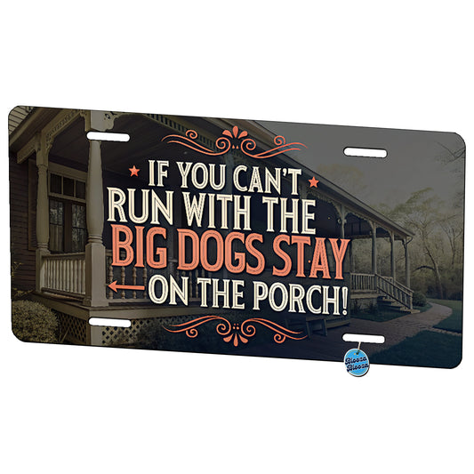 If You Can't Run With The Big Dogs Stay On The Porch Metal Vanity Novelty Tag License Plate for Trucks Cars SUVs