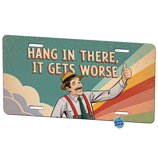 Hang In There It Gets Worse Funny Advice Retro Advertisement Metal Vanity Novelty Tag License Plate for Trucks Cars SUVs