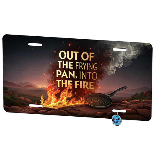 Out Of The Frying Pan Into The Fire Funny Old Saying Metal Vanity Novelty Tag License Plate for Trucks Cars SUVs