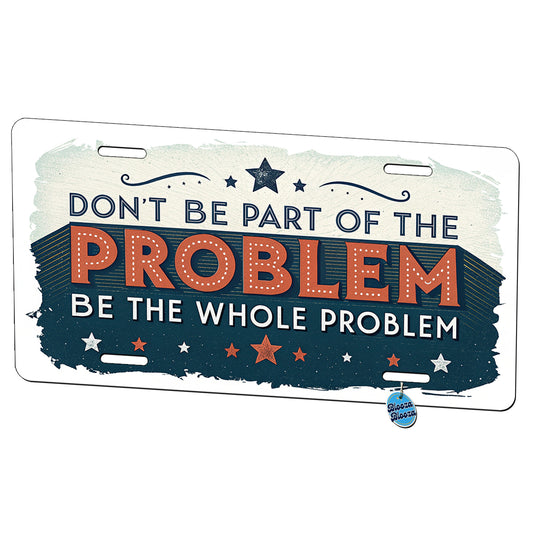 Don't Be Part Of The Problem Be The Whole Problem Metal Vanity Novelty Tag License Plate for Trucks Cars SUVs