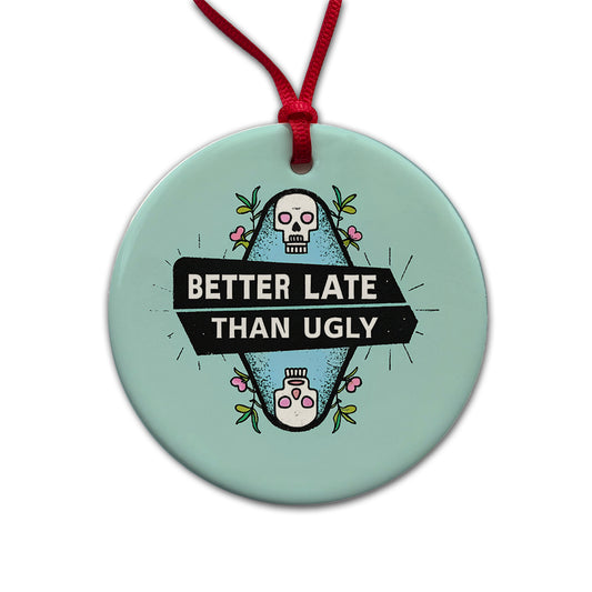 Better Late Than Ugly Funny Round Ceramic Holiday Christmas Tree Ornament