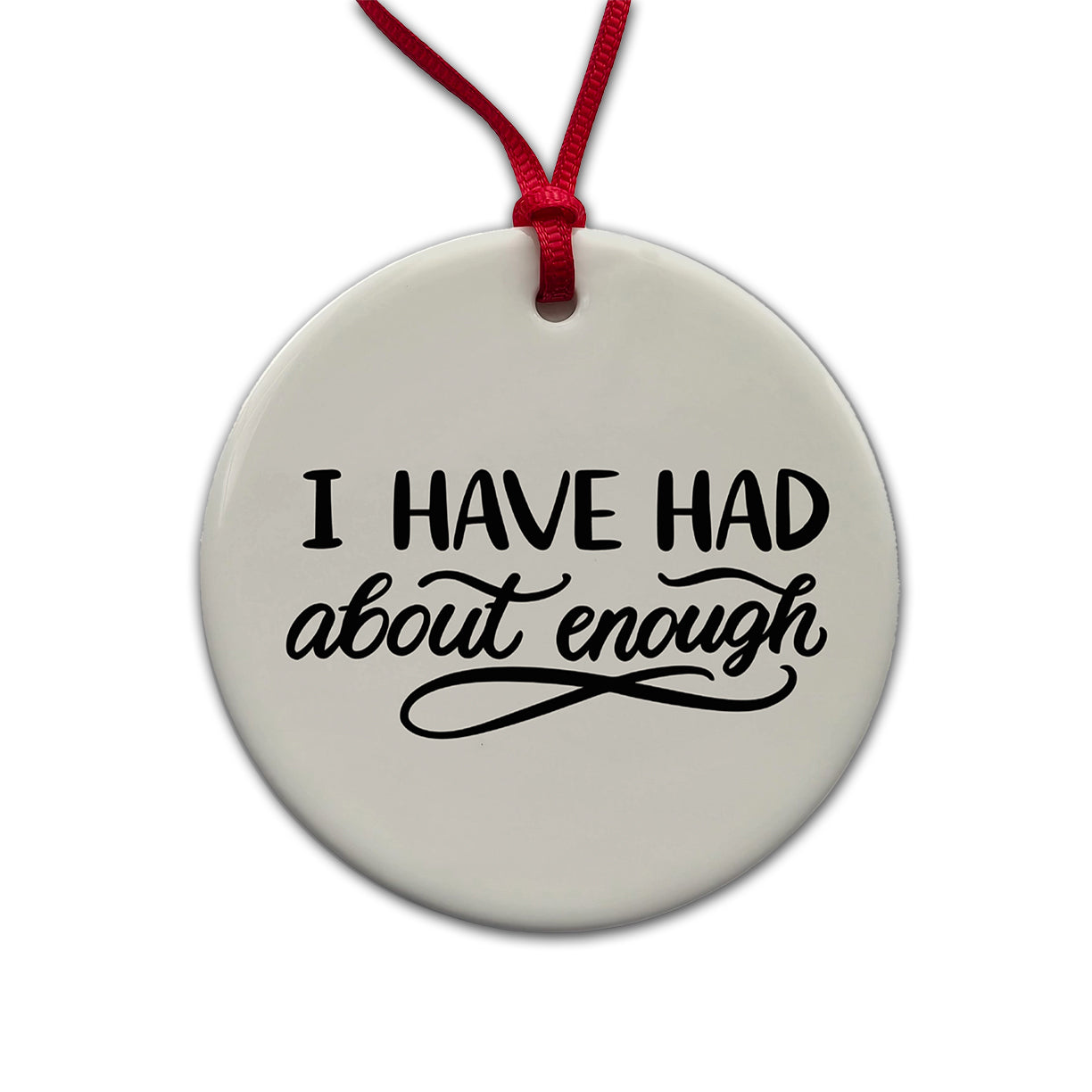 I Have Had About Enough Round Ceramic Holiday Christmas Tree Ornament