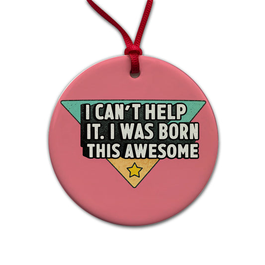 Can't Help It I Was Born This Awesome Funny Round Ceramic Holiday Christmas Tree Ornament