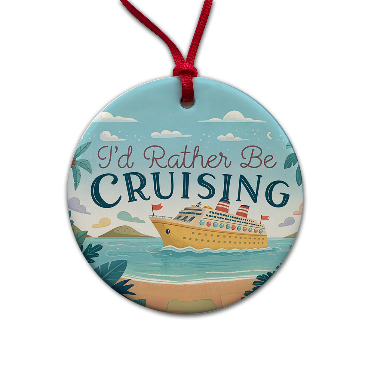 I'd Rather Be Cruising Cruise Ship Round Ceramic Holiday Christmas Tree Ornament