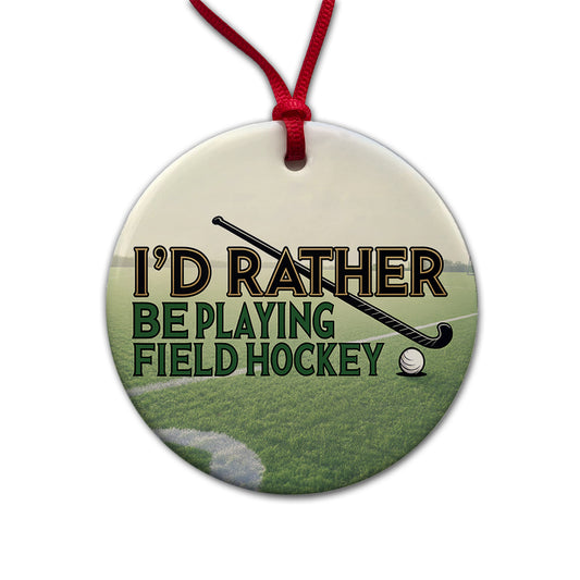 I'd Rather Be Playing Field Hockey Round Ceramic Holiday Christmas Tree Ornament