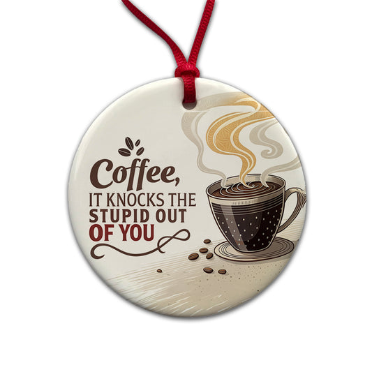 Coffee It Knocks The Stupid Out Of You Funny Saying Round Ceramic Holiday Christmas Tree Ornament