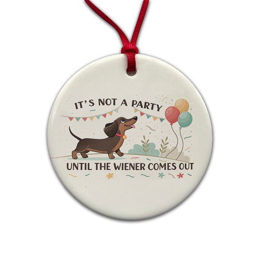 It's Not a Party Until The Wiener Comes Out Dachshund Dog Funny Round Ceramic Holiday Christmas Tree Ornament