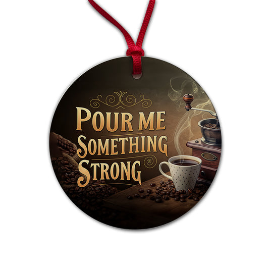 Pour Me Something Strong Coffee Funny Round Ceramic Holiday Christmas Tree Ornament