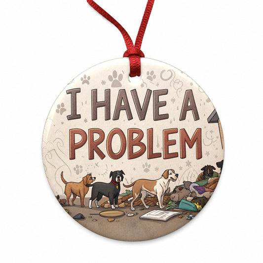 I Have A Problem Dog Hoarder Funny Round Ceramic Holiday Christmas Tree Ornament