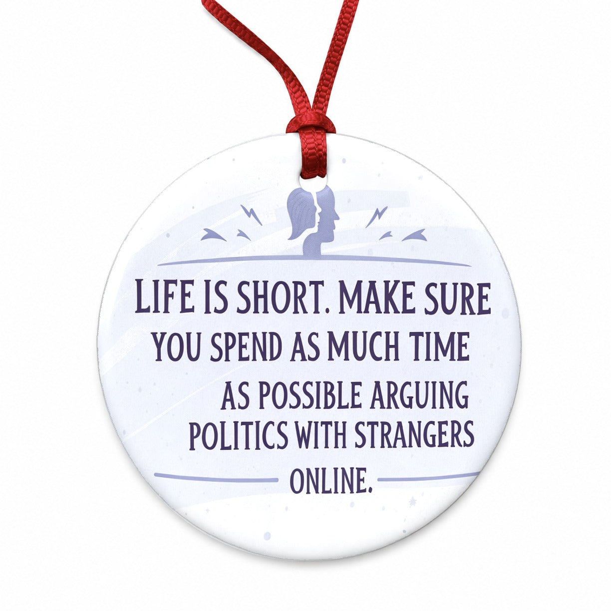 Life is Short Spend As Much Time Arguing Politics Funny Round Ceramic Holiday Christmas Tree Ornament