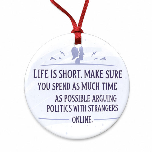 Life is Short Spend As Much Time Arguing Politics Funny Round Ceramic Holiday Christmas Tree Ornament