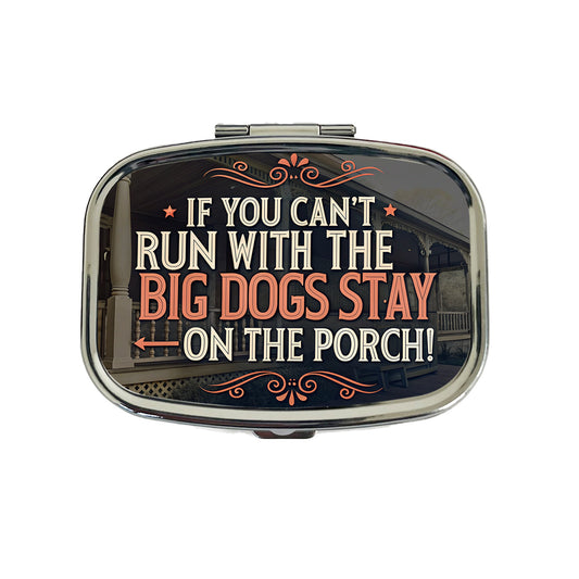 If You Can't Run With The Big Dogs Stay On The Porch Travel Pill Box Case