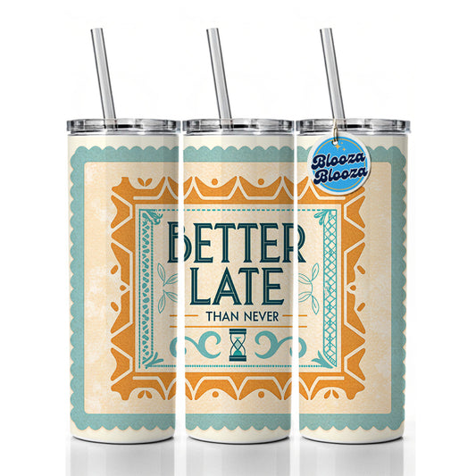 Better Late Than Never Humorous Skinny Tumbler 20oz with Straw Insulated Water Bottle Gift