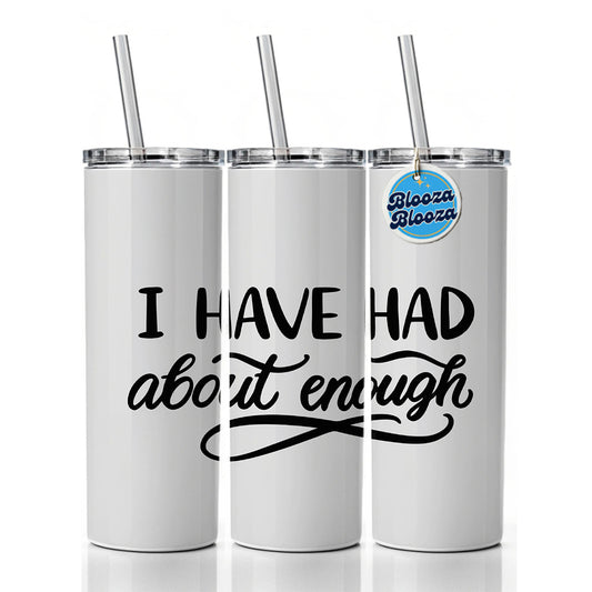 I Have Had About Enough Skinny Tumbler 20oz with Straw Insulated Water Bottle Gift