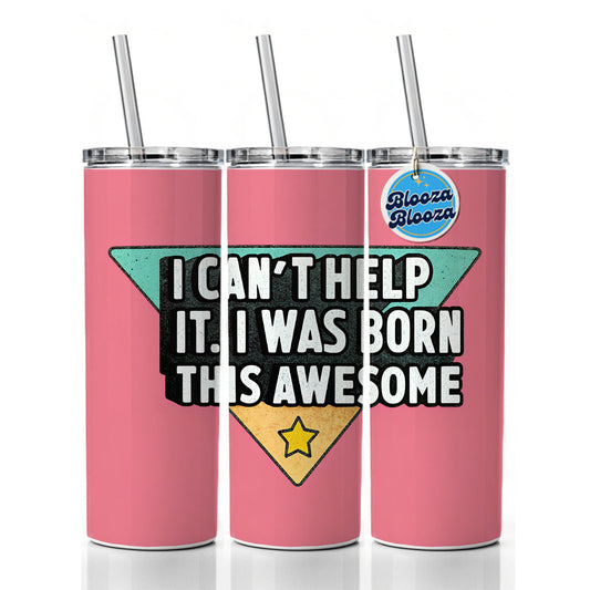 Can't Help It I Was Born This Awesome Funny Skinny Tumbler 20oz with Straw Insulated Water Bottle Gift