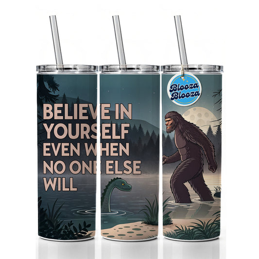 Believe In Yourself Even When No One Else Will Bigfoot Loch Ness Monster Funny Skinny Tumbler 20oz with Straw Insulated Water Bottle Gift